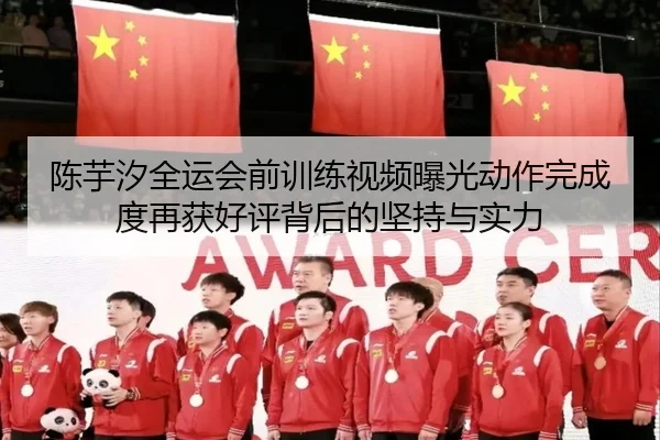 陈芋汐全运会前训练视频曝光动作完成度再获好评背后的坚持与实力（TIANBO）